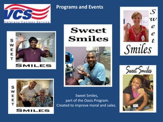 Programs and Events
Sweet Smiles,
part of the Oasis Program.
Created to improve moral and sales.
 