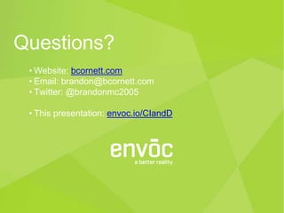 • Website: bcornett.com
• Email: brandon@bcornett.com
• Twitter: @brandonmc2005
• This presentation: envoc.io/CIandD
Questions?
 