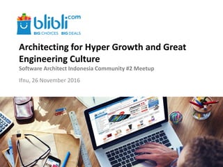 Architecting for Hyper Growth and Great
Engineering Culture
Software Architect Indonesia Community #2 Meetup
Ifnu, 26 November 2016
 