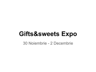 Gifts&sweets Expo
30 Noiembrie - 2 Decembrie
 