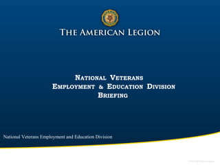 NATIONAL VETERANS
EMPLOYMENT & EDUCATION DIVISION
BRIEFING
National Veterans Employment and Education Division
 