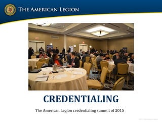 CREDENTIALING
The American Legion credentialing summit of 2015
 
