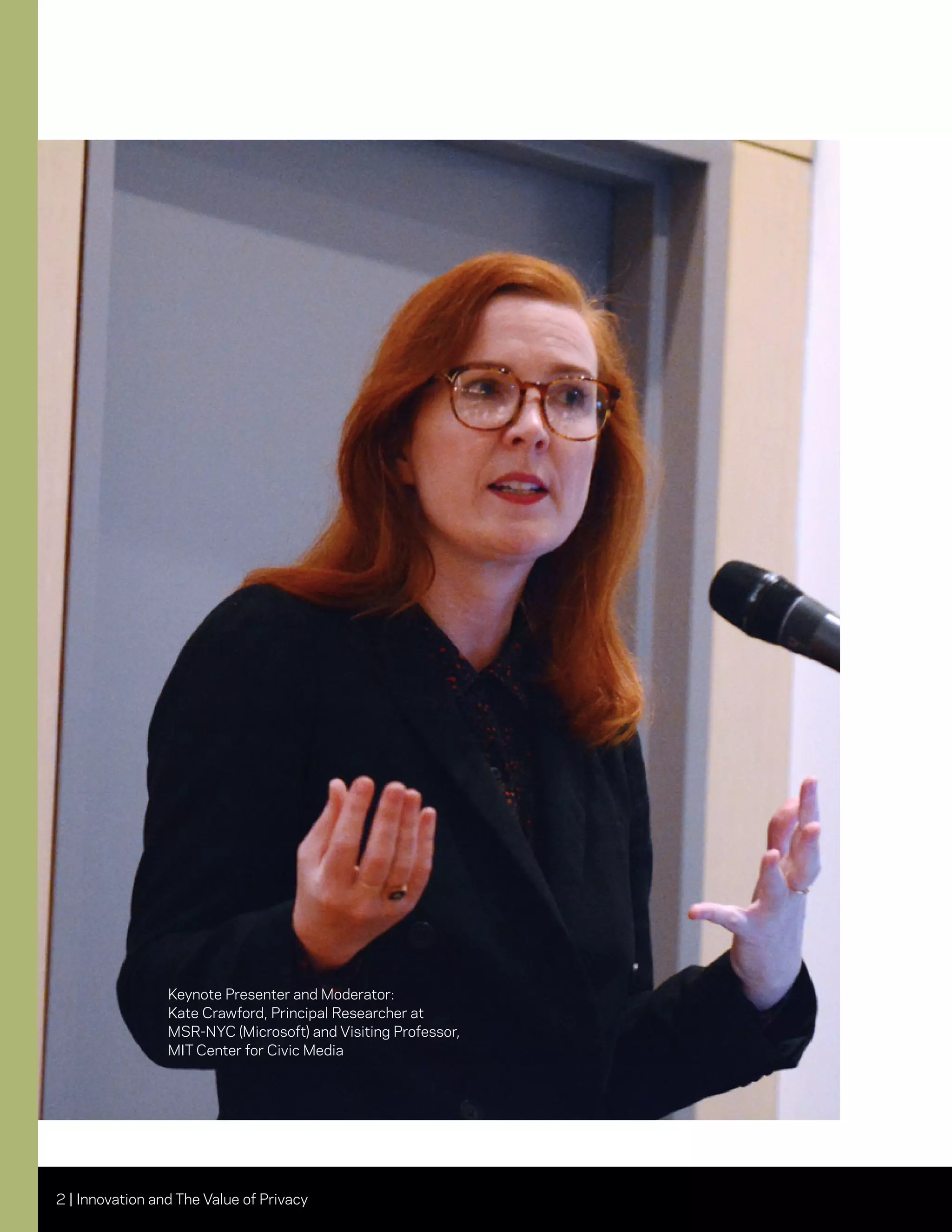 2 | Innovation and The Value of Privacy
Keynote Presenter and Moderator:
Kate Crawford, Principal Researcher at
MSR-NYC (Microsoft) and Visiting Professor,
MIT Center for Civic Media
 
