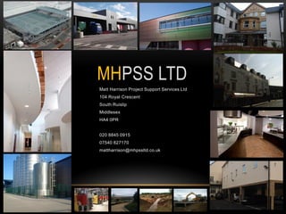 MHPSS LTD
Matt Harrison Project Support Services Ltd
104 Royal Crescent
South Ruislip
Middlesex
HA4 0PR
020 8845 0915
07540 827170
mattharrison@mhpssltd.co.uk
 