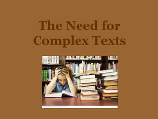 The Need for
Complex Texts
 