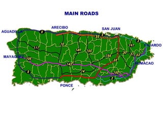 ARECIBO
AGUADILLA
MAYAGUEZ
PONCE
SAN JUAN
FAJARDO
HUMACAO
MAIN ROADS
 