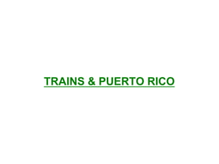 TRAINS & PUERTO RICO
 