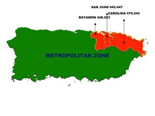 METROPOLITAN ZONE
SAN JUAN 442.447
BAYAMON 448.253
CAROLINA 479.545
 