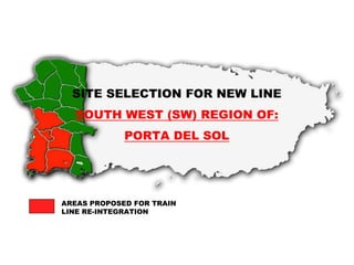SITE SELECTION FOR NEW LINE
SOUTH WEST (SW) REGION OF:
PORTA DEL SOL
AREAS PROPOSED FOR TRAIN
LINE RE-INTEGRATION
 