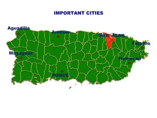 Arecibo
Aguadilla
Mayaguez
PONCE
San Juan
Fajardo
Humacao
IMPORTANT CITIES
 