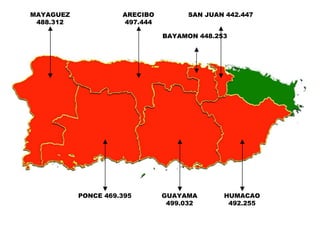 SAN JUAN 442.447
BAYAMON 448.253
ARECIBO
497.444
MAYAGUEZ
488.312
PONCE 469.395 GUAYAMA
499.032
HUMACAO
492.255
 