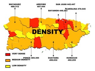 CAROLINA 479.545
VERY DENSE
MEDIUM DENSITY
LOW DENSITY
SAN JUAN 442.447
BAYAMON 448.253
ARECIBO
497.444
MAYAGUEZ
488.312
PONCE 469.395 GUAYAMA
499.032
HUMACAO
492.255
DENSITY
 