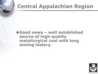 Central Appalachian Region
Good news – well established
source of high-quality
metallurgical coal with long
mining history.
 