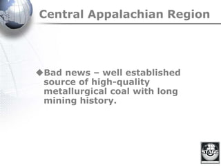 Central Appalachian Region
Bad news – well established
source of high-quality
metallurgical coal with long
mining history.
 