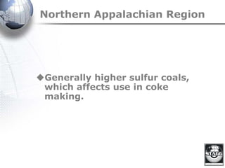 Northern Appalachian Region
Generally higher sulfur coals,
which affects use in coke
making.
 