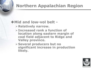 Northern Appalachian Region
Mid and low-vol belt -
Relatively narrow.
Increased rank a function of
location along eastern margin of
coal field adjacent to Ridge and
Valley province.
Several producers but no
significant increase in production
likely.
 