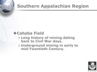 Southern Appalachian Region
Cahaba Field
Long history of mining dating
back to Civil War days.
Underground mining in early to
mid-Twentieth Century.
 