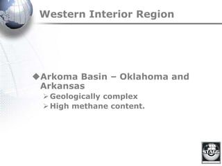 Western Interior Region
Arkoma Basin – Oklahoma and
Arkansas
Geologically complex
High methane content.
 