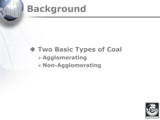 Background
 Two Basic Types of Coal
Agglomerating
Non-Agglomerating
 