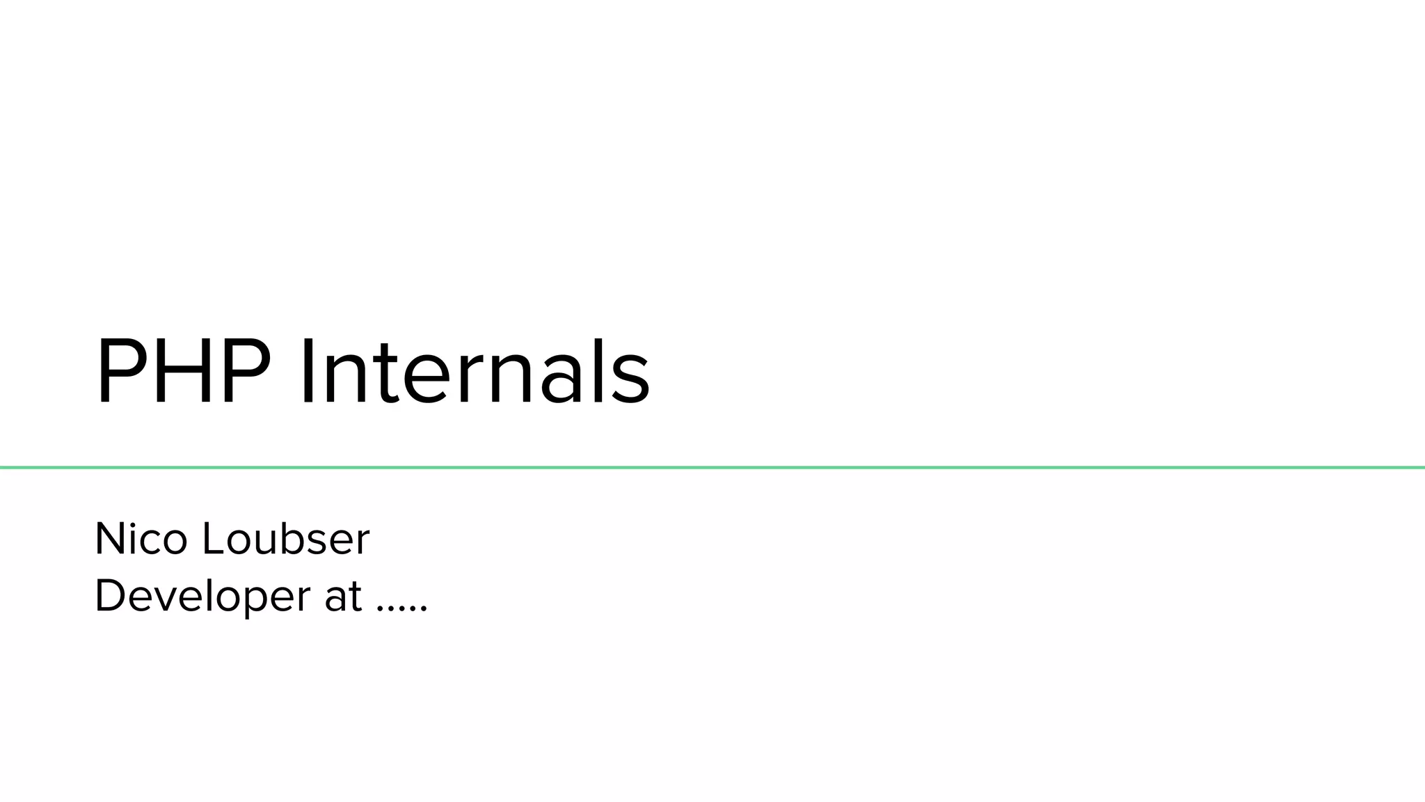 PHP Internals Nico Loubser Developer at ….. 