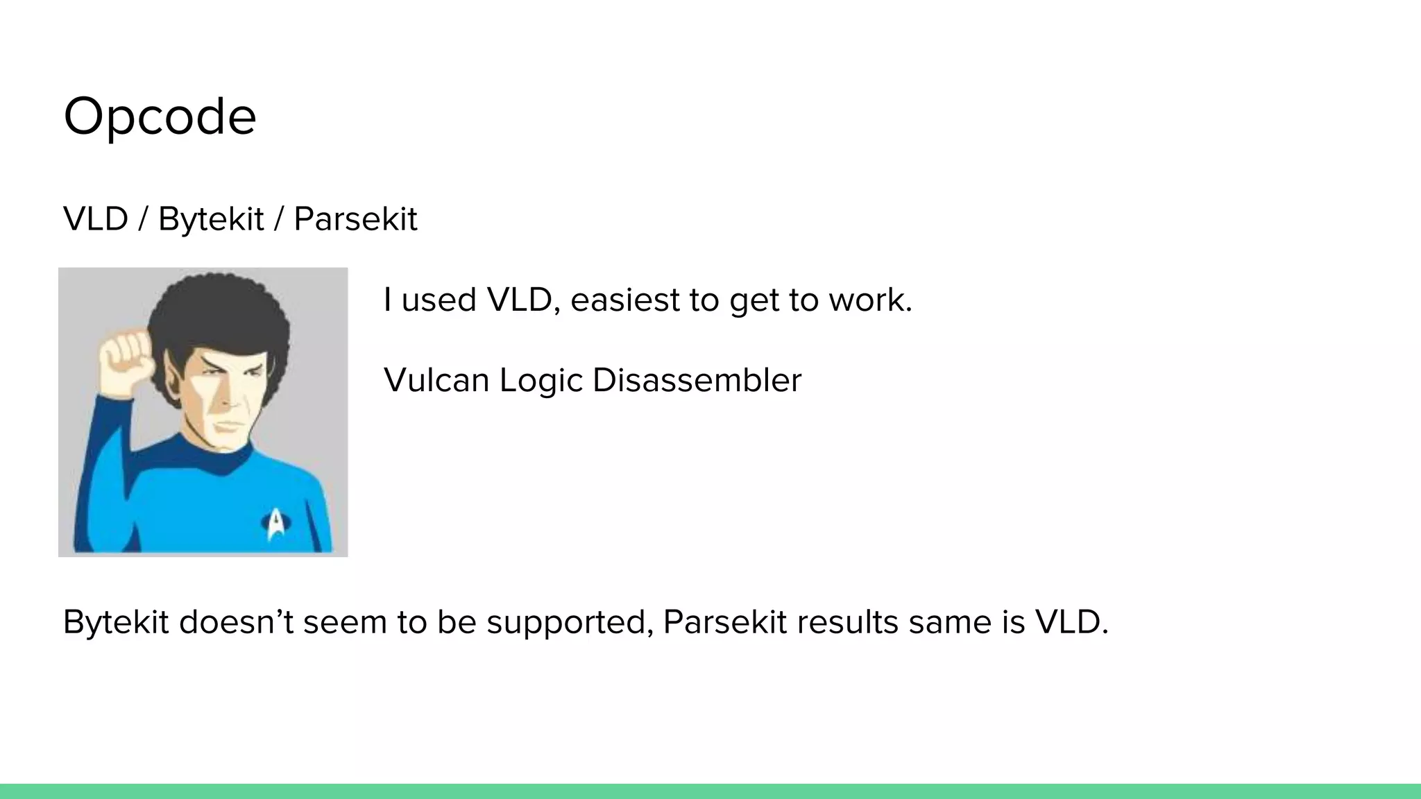 Opcode VLD / Bytekit / Parsekit I used VLD, easiest to get to work. Vulcan Logic Disassembler Bytekit doesn’t seem to be supported, Parsekit results same is VLD. 