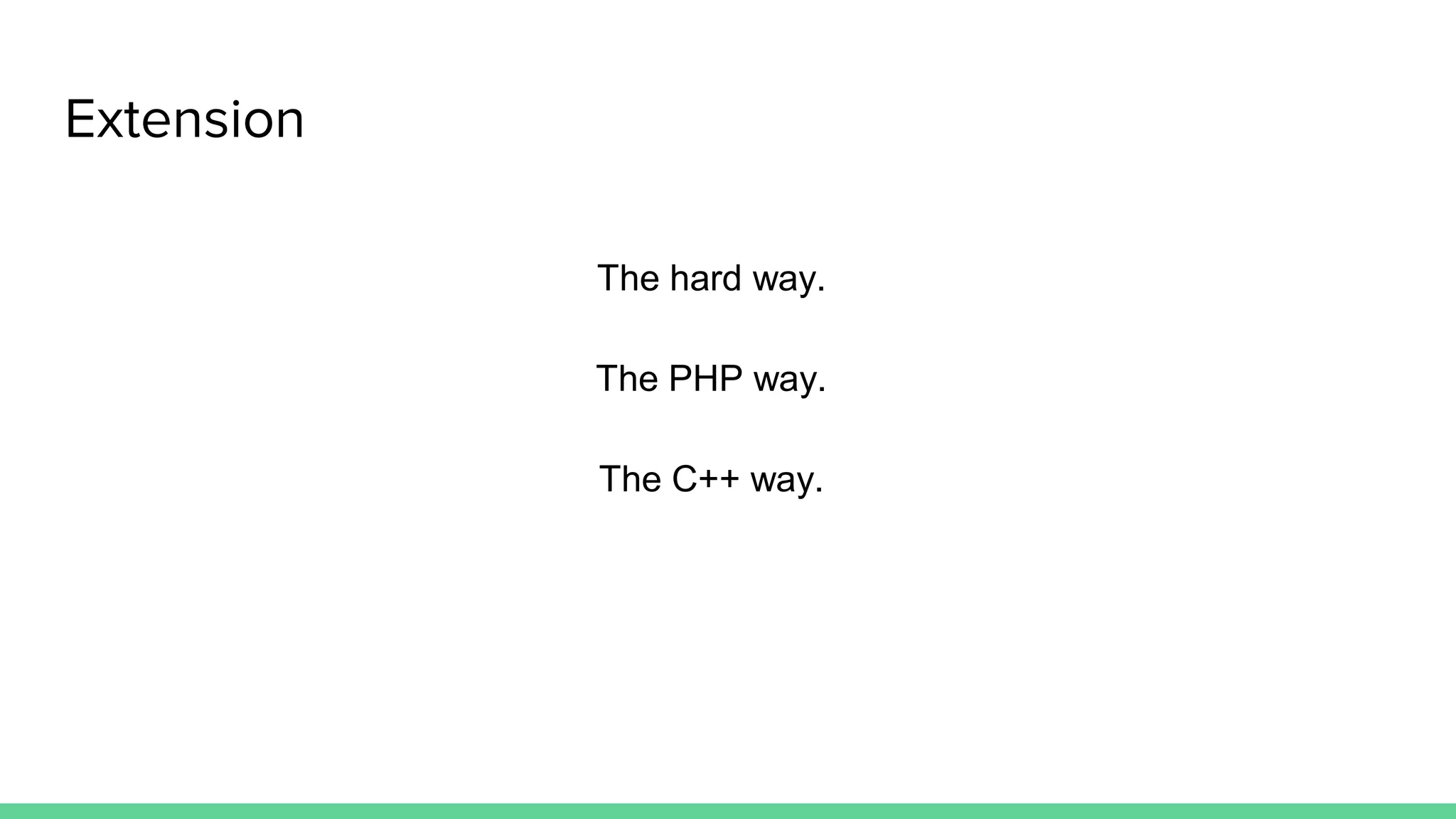 Extension The hard way. The PHP way. The C++ way. 