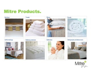 Bedspreadsand BedrunnersBathrobesSoftfurnishings
Bedlinen Towels Pillows Duvets
Mattressprotectors
Mitre Products.
 