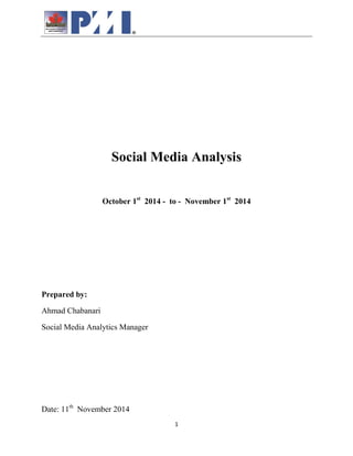 1
Social Media Analysis
October 1st
2014 - to - November 1st
2014
Prepared by:
Ahmad Chabanari
Social Media Analytics Manager
Date: 11th
November 2014
 