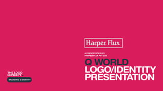 THE LOGO
CONCEPT
BRANDING & IDENTITY
Q WORLD
LOGO/IDENTITY
PRESENTATION
A PRESENTATION BY
HARPER FLUX PVT LTD
 