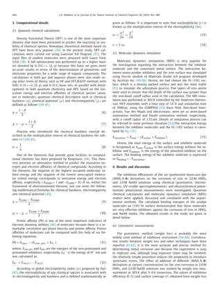 464 L.H. Madkour et al. / Journal of the Taiwan Institute of Chemical Engineers 68 (2016) 461–480
3. Computational details
3.1. Quantum chemical calculations
Density Functional Theory (DFT) is one of the most important
theories that have been presented to predict the reactivity or sta-
bility of chemical species. Nowadays, theoretical methods based on
DFT have been very popular [36]. In the present study, DFT cal-
culations were carried out using Gaussian 9.0 Program [37]. The
input ﬁles of studied molecules were prepared with Gauss View
5.0.8 [38]. A full optimization was performed up to a higher basis
set denoted by 6-31G++ (d, p) because this basis set gives more
accurate results in terms of the determination of geometries and
electronic properties for a wide range of organic compounds. The
calculations in both gas and aqueous phases were also made us-
ing other levels of theory such as HF and DFT/B3LYP methods with
SDD, 6-31++G (d, p) and 6-31 G basis sets. In parallel with devel-
opments in both quantum chemistry and DFT, based on the ion-
ization energy and electron aﬃnities of chemical species (atom,
ion or molecule), quantum chemical description such as chemical
hardness (η), chemical potential (μ) and electronegativity (χ) are
deﬁned as follows [39–41].
η =
I − A
2
(6)
χ = −μ =
I + A
2
(7)
Pearson who introduced the chemical hardness concept de-
scribed as the multiplicative inverse of chemical hardness the soft-
ness (σ) [42,43].
σ =
1
η
(8)
One of the theorems that provide great facilities to computa-
tional chemists has been proposed by Koopmans [44]. This theo-
rem presents an alternative method to predict the ionization en-
ergies and electron aﬃnities of chemical compounds. According to
the theorem, the negative of the highest occupied molecular or-
bital energy and the negative of the lowest unoccupied molecu-
lar orbital energy corresponds to ionization energy and electron
aﬃnity, respectively (-EHOMO= I and –ELUMO= A). If so, within the
framework of aforementioned theorem, one can write the follow-
ing mathematical formulas for chemical hardness, electronegativity
and chemical potential [45].
η =
ELUMO − EHOMO
2
(9)
μ = −χ =
ELUMO + EHOMO
2
(10)
Proton aﬃnity (PA) is one of the most important indicators of
electron donating abilities [46] of molecules because there is a re-
markable correlation gas phase basicity and proton aﬃnity. Proton
aﬃnities of molecules can be compared with the help of via fol-
lowing equations.
PA = E(pro) − (E(non−pro) + EH+ ) (11)
where, Enon-pro and Epro are the energies of the non-protonated and
protonated inhibitors, respectively. EH
+ is the energy of H+ ion and
was calculated as:
EH+ = E(H3O+ ) − E(H2O) (12)
According to global electrophilicity index (ω) proposed by Parr
[47], the electrophilicity of any chemical species is associated with
its electronegativity and hardness and is deﬁned mathematically as
given as follows. It is important to note that nucleophilicity (ε) is
known as the multiplicative inverse of the electrophilicity [48].
ω =
μ2
2η
=
χ2
2η
(13)
ε = 1/ω (14)
3.2. Molecular dynamics simulation
Molecular dynamics simulations (MDS) is very popular for
the investigation regarding the interaction between the inhibitor
molecule and the concerned metal surface. The interaction be-
tween mono-azodye inhibitors and the iron surface was simulated
using Forcite module of Materials Studio 6.0 program developed
by Accelrys Inc. [49,50]. Herein, we had chosen the Fe (110) sur-
face, which is a density packed surface and was the most stable
[51] to simulate the adsorption process. Five layers of iron atoms
were used to ensure that the depth of the surface was greater than
the non-bond cutoff radius used in the calculation. The MD simu-
lation was performed at 303 K controlled by the Andersen thermo-
stat, NVT ensemble, with a time step of 1.0 fs and simulation time
of 1000 ps, using the COMPASS [52] force ﬁeld. Non-bond Inter-
actions, Van der Waals and electrostatic, were set as atom-based
summation method and Ewald summation method, respectively,
with a cutoff radius of 1.55 nm. Details of simulation process can
be referred to some previous literature [53].The interaction energy
between the inhibitor molecules and the Fe (110) surface is calcu-
lated by Eq. (15)
Einteraction = Etotal − (Esurface + Einhibitor) (15)
Herein, the total energy of the surface and inhibitor molecule
is designated as Etotal, Esurface is the surface energy without the in-
hibitor and Einhibitor is the energy of the adsorbed inhibitor on the
surface. The binding energy of the inhibitor molecule is expressed
as Ebinding =−Einteraction.
4. Results and discussion
The inhibition eﬃciencies of the six synthesized mono-azo dye
(MAD_1–6) derivatives on the corrosion of iron in 2.0 M HNO3
and 2.0 M NaOH solutions using chemical (gravimetric, thermo-
metric, UV–visible spectrophotometric) and electrochemical poten-
tiostatic polarization measurements were investigated. Quantum
chemical calculations and molecular dynamics simulation (MDS)
studies were applied, discussed and correlated with the experi-
mental methods. The calculated binding energies of the azodye
molecules on (110) Fe surface demonstrated that these molecules
are very effective inhibitors against the corrosion of iron in HNO3
and NaOH media. The obtained results in the study are given in
detail below.
4.1. Gravimetric measurements
The gravimetric method (weight loss) is probably the most
widely used method of inhibition assessment [54–60]. Corrobora-
tive results between weight loss and other techniques have been
reported [61,62]. It is the most accurate and precise method for
determining metal corrosion rate because the experiment is easy
to replicate and, although long exposure times may be involved,
the relatively simple procedure reduces the propensity to introduce
systematic errors. The effect of addition of different (MAD_1–6)
derivatives at various concentrations on the iron corrosion in 2.0 M
HNO3 and 2.0 M NaOH solutions was studied by weight loss mea-
surements at 303 K after 5–6 h immersion. The values of inhibition
eﬃciency IE (%) and surface coverage (θ) obtained from weight loss
 