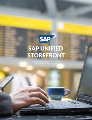 SAP UNIFIED
STOREFRONT
Creating a best-in-class user experience for
the worlds Business Software Leader.
 