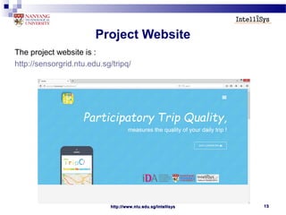 http://www.ntu.edu.sg/intellisyshttp://www.ntu.edu.sg/intellisys 1313
Project Website
The project website is :
http://sensorgrid.ntu.edu.sg/tripq/
 