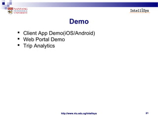 http://www.ntu.edu.sg/intellisyshttp://www.ntu.edu.sg/intellisys 2121
Demo
 Client App Demo(iOS/Android)
 Web Portal Demo
 Trip Analytics
 
