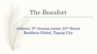 The Beaufort
Address: 5th Avenue corner 23rd Street
Bonifacio Global, Taguig City
 