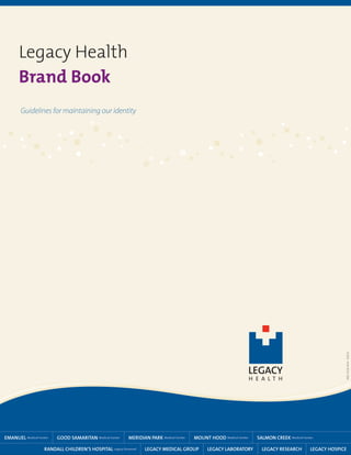 Legacy Health
Brand Book
Guidelines for maintaining our identity
MAC-4536-0414©2014
 