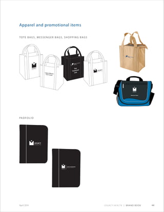 Legacy Health | Brand Book 44April 2014
Apparel and promotional items
tote bags, messenger bags, shopping bags
Day
Treatment
UnitLegacy Wound
Care Center
padfolio
 