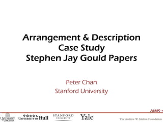 Arrangement & Description Case Study Stephen Jay Gould Papers Peter Chan Stanford University 