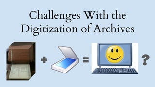 Challenges With the
Digitization of Archives
?
 