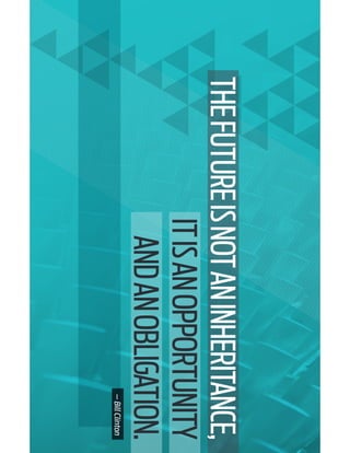 THEFUTUREISNOTANINHERITANCE,
ITISANOPPORTUNITY
ANDANOBLIGATION.
—BillClinton
 