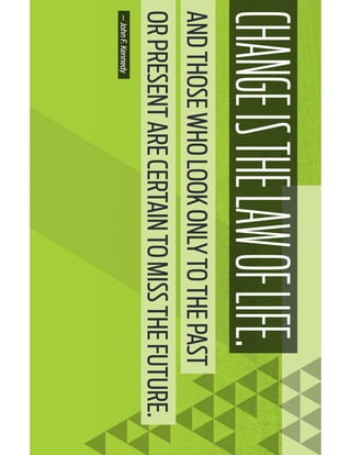 CHANGEISTHELAWOFLIFE.
ANDTHOSEWHOLOOKONLYTOTHEPAST
ORPRESENTARECERTAINTOMISSTHEFUTURE.
—JohnF.Kennedy
 