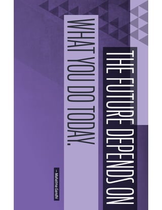 THEFUTUREDEPENDSON
WHATYOUDOTODAY.—MahatmaGandhi
 