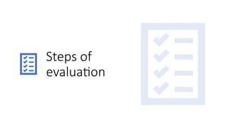 Steps of
evaluation
 