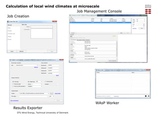 Calculation of local wind climates at microscale
Job Management Console
Job Creation

WAsP Worker
Results Exporter
DTU Win...