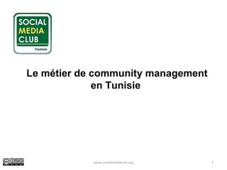 www.socialmediaclub.org
Le métier de community management
en Tunisie
1
 