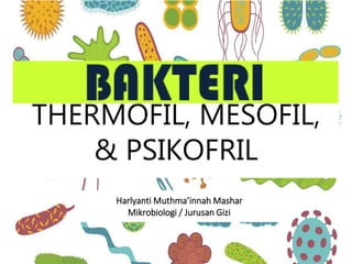 Harlyanti Muthma’innah Mashar
Mikrobiologi / Jurusan Gizi
THERMOFIL, MESOFIL,
& PSIKOFRIL
 