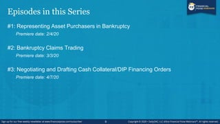 Episode #3
Negotiating and Drafting Cash Collateral/DIP
Financing Orders
10
 