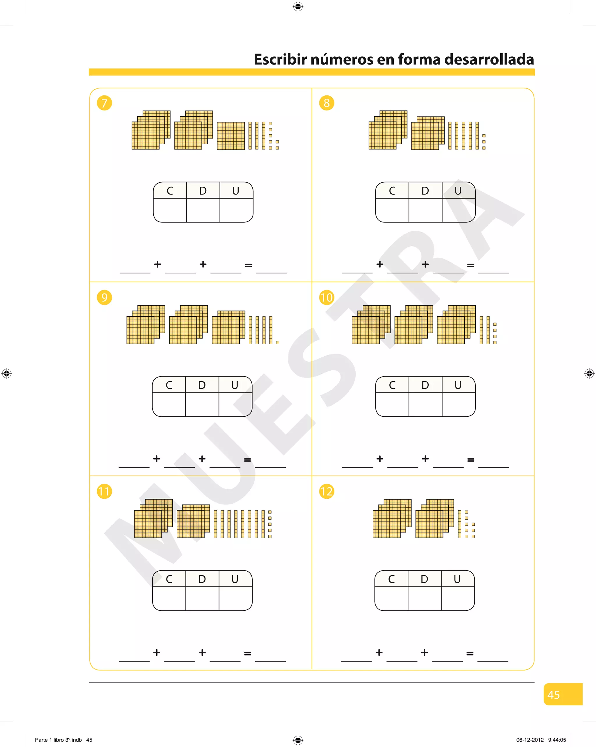 45
Escribir números en forma desarrollada
7 8
9 10
11 12
=+ +
C D U C D U
=+ +
C D U
=+ +
C D U
=+ +
C D U
=+ +
C D U
=+ +
M
U
ESTRA
Parte 1 libro 3º.indb 45 06-12-2012 9:44:05
 