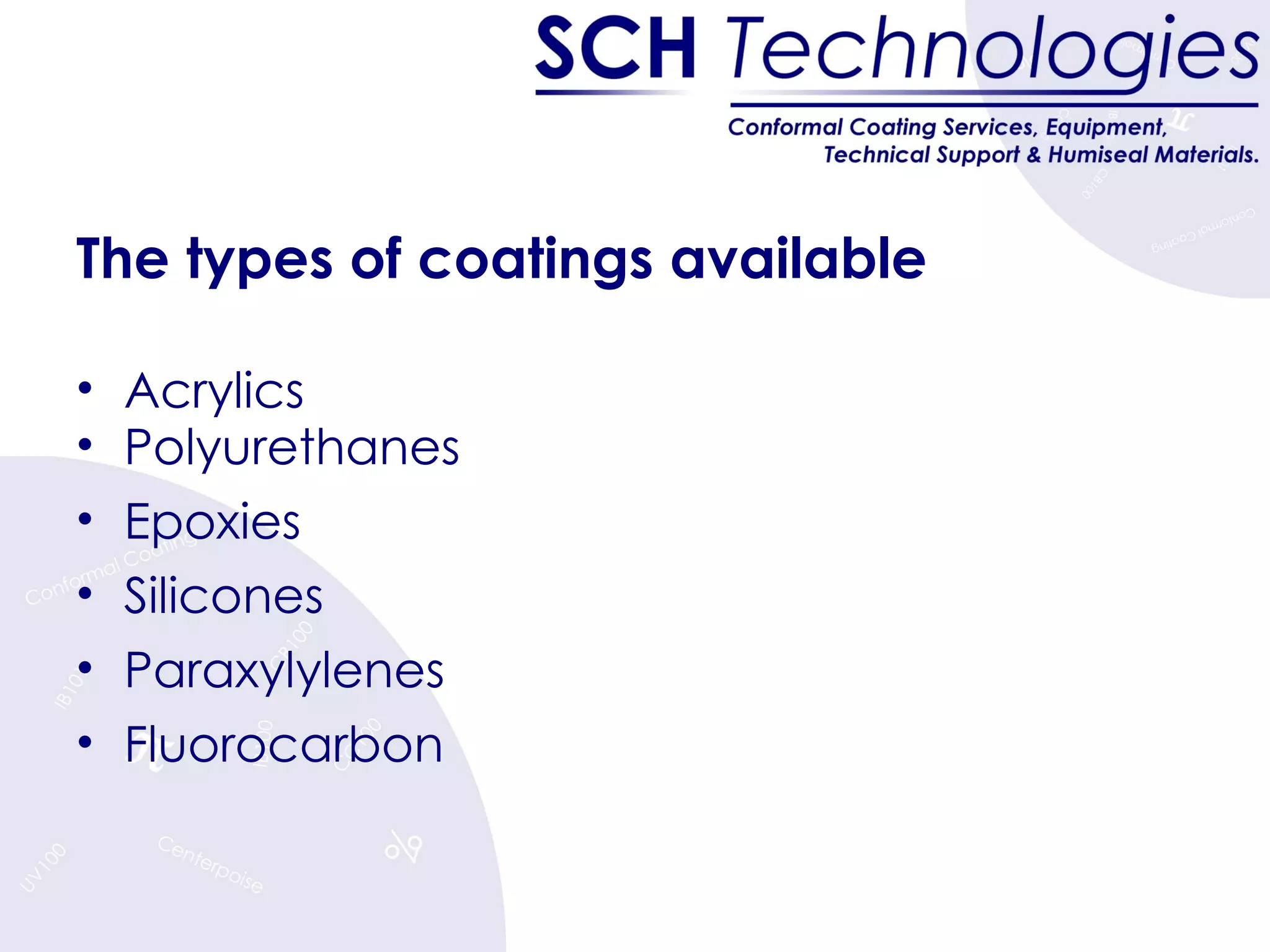 The types of coatings available Acrylics Polyurethanes Epoxies Silicones Paraxylylenes Fluorocarbon 