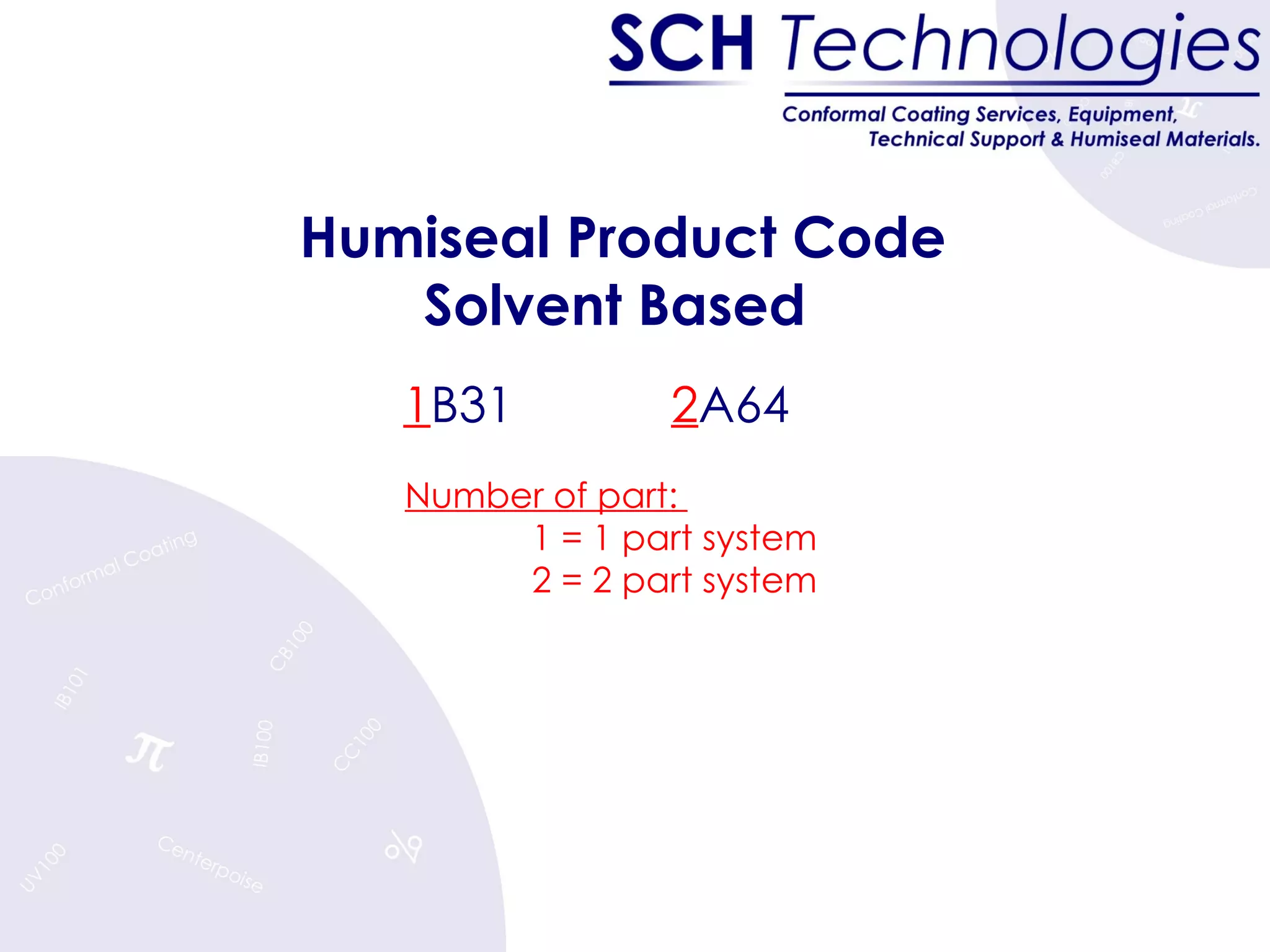 Humiseal Product Code Solvent Based  Number of part:  1 = 1 part system 2 = 2 part system 1 B31   2 A64  