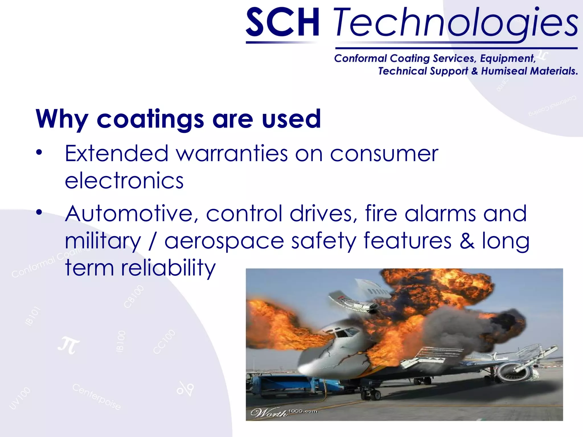 Why coatings are used  Extended warranties on consumer electronics Automotive, control drives, fire alarms and military / aerospace safety features & long term reliability 